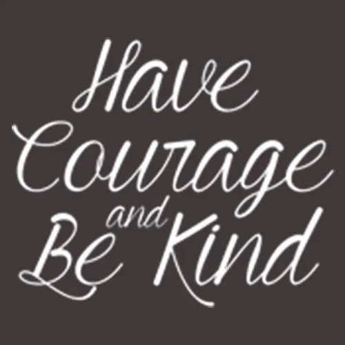 Have Courage And Be Kind
