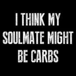 I Think My Soulmate Might Be Carbs
